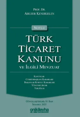 Notlu Türk Ticaret Kanunu ve İlgili Mevzuat 10.BASKI