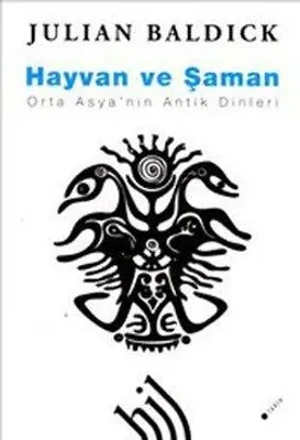 Hayvan ve Şaman : Orta Asya'nın Antik Dinleri
