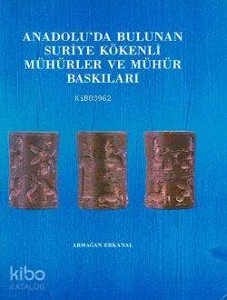 Anadolu'da Bulunan Suriye Kökenli Mühürler ve Mühür Baskıları