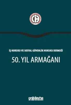 İş Hukuku ve Sosyal Güvenlik Hukuku Derneği 50. Yıl Armağanı