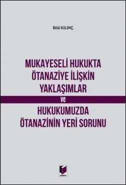 Mukayeseli Hukukta Ötanaziye İlişkin Yaklaşımlar ve Hukukumuzda Ötenazinin Yeri Sorunu