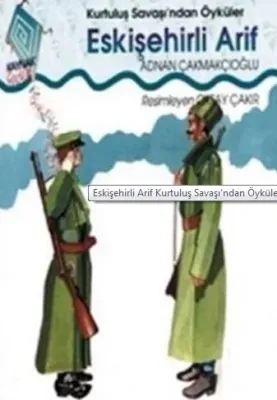 Kurtuluş Savaşı'ndan Öyküler: Eskişehirli Arif