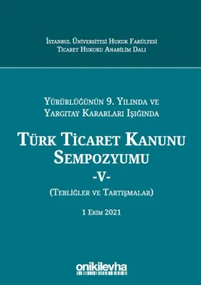 Yürürlüğünün 9. Yılında; Yargıtay Kararları Işığında Türk Ticaret Kanunu Sempozyumu - V