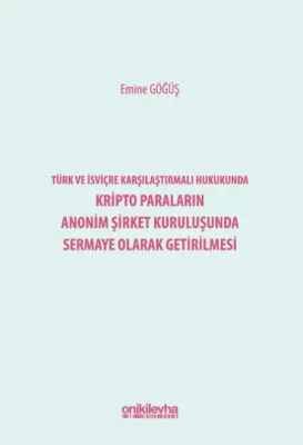 Türk ve İsviçre Karşılaştırmalı Hukukunda Kripto Paraların Anonim Şirket Kuruluşunda Sermaye Olarak Getirilmesi