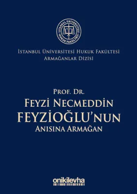 Prof. Dr. Feyzi Necmeddin Feyzioğlu'nun Anısına Armağan; İstanbul Üniversitesi Hukuk Fakültesi Armağanlar Dizisi: 2