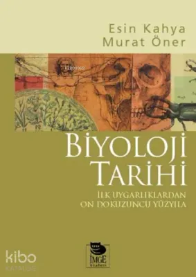 Biyoloji Tarihi - İlk Uygarlıklardan On Dokuzuncu Yüzyıla Esin Kahya