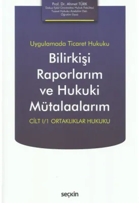 Uygulamada Ticaret Hukuku Bilirkişi Raporlarım ve Hukuki Mütalaalarım Uygulamada Ticaret Hukuku Bilirkişi Raporlarım ve Hukuki Mütalaalarım