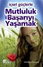 İçsel Güçlerle Mutluluk ve Başarıyı Yaşamak