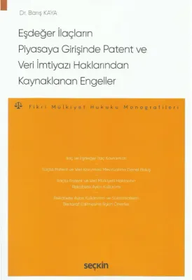 Eşdeğer İlaçların Piyasaya GirişindePatent ve Veri İmtiyazı Haklarından Kaynaklanan Engeller  – Fikri Mülkiyet Hukuku Monografileri –