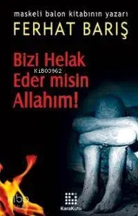 Bizi Helak Eder Misin Allahım!