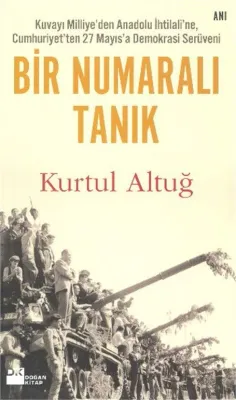Bir Numaralı Tanık : Kuvayı Milliye'den Anadolu İhtilaline Cumhuriyet'ten 27 Mayıs'a Demokrasi Serü