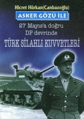 Asker Gözü İle 27 Mayıs'a Doğru Dp Devrinde Türk Silahlı Kuvvetleri