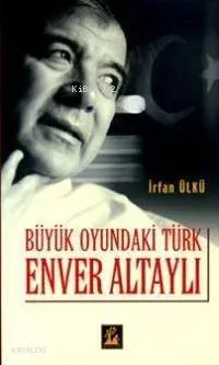 Büyük Oyundaki Türk Enver Altaylı