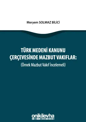 Türk Medeni Kanunu Çerçevesinde Mazbut Vakıflar (Örnek Mazbut Vakıf İncelemeli)