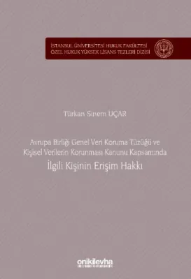 Avrupa Birliği Genel Veri Koruma Tüzüğü ve Kişisel Verilerin Korunması Kanunu Kapsamında İlgili Kişinin Erişim Hakkı