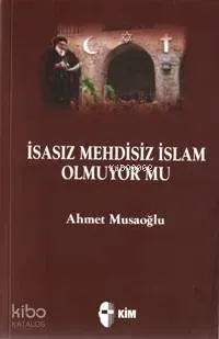 İsasız Mehdisiz İslam Olmuyor Mu
