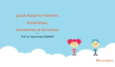 Çocuk Mallarının Yönetimi, Kullanılması, Harcanması ve Korunması Video (Podcast) Eğitimi