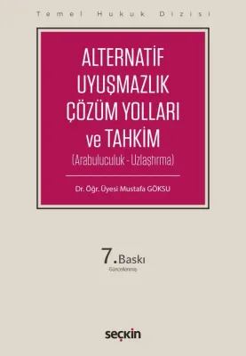 Alternatif Uyuşmazlık Çözüm Yolları ve Tahkim 7.BASKI Dr. Öğr. Üyesi M Alternatif Uyuşmazlık Çözüm Yolları ve Tahkim 7.BASKI Dr. Öğr. Üyesi M