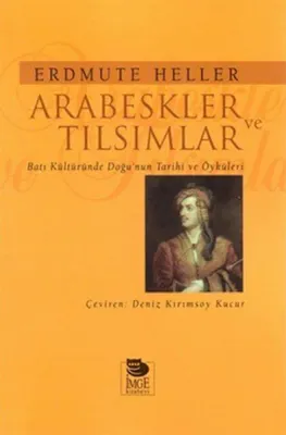 Arabeskler ve Tılsımlar - Batı Kültüründe Doğu'nun Tarihi ve Öyküleri