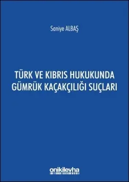 Türk ve Kıbrıs Hukukunda Gümrük Kaçakçılığı Suçları
