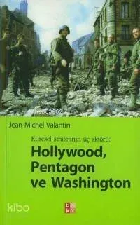 Hollywood, Pentagon ve Washıngton / Küresel Stratejinin Üç Aktörü