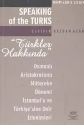 Türkler Hakkında - Osmanlı Aristokratının Mütareke Dönemi İstanbulu ve Türkiyesine Dair İzlenimleri