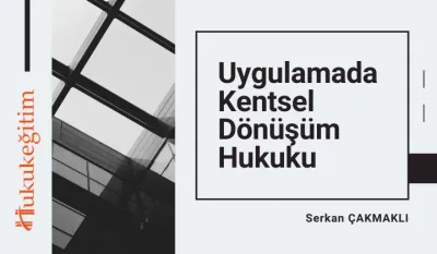Uygulamada Kentsel Dönüşüm Hukuku Video Eğitimi
