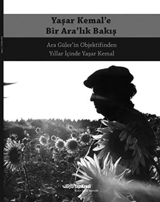 Yaşar Kemal’e Bir Ara’lık Bakış : Ara Güler’in Objektifinden Yıllar İçinde Yaşar Kemal