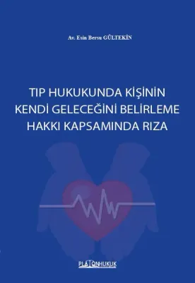 TIP HUKUKUNDA KİŞİNİN KENDİ GELECEĞİNİ BELİRLEME HAKKI KAPSAMINDA RIZA