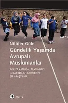 Gündelik Yaşamda Avrupalı Müslümanlar : Avrupa Kamusal Alanındaki İslam İhtilafları Üzerine Bir Araş
