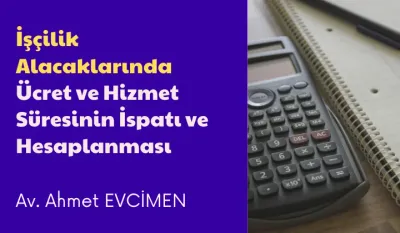 İşçilik Alacaklarında Ücret ve Hizmet Süresinin İspatı ve Hesaplanması Video Eğitimi