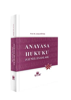 Anayasa Hukuku Genel Esaslar 3.BASKI Prof. Dr. Ayhan DÖNER Anayasa Hukuku Genel Esaslar 3.BASKI Prof. Dr. Ayhan DÖNER