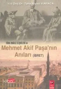 Türk-İngiliz İlişkileri ve Mehmet Akif Paşa'nın Anıları (İbret)