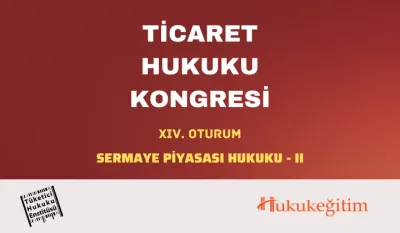 Ticaret Hukuku Kongresi - XIV. Oturum: SERMAYE PİYASASI HUKUKU - II Video Kaydı