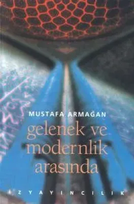 Gelenek ve Modernlik Arasında - Mustafa Armağan