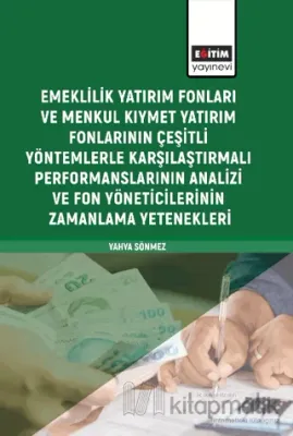 Emeklilik Yatırım Fonları ve Menkul Kıymet Yatırım Fonlarının Çeşitli Yöntemlerle Karşılaştırmalı Performanslarının Analizi ve Fon Yöneticilerinin Zamanlama Yetenekleri