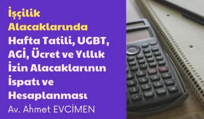 İşçilik Alacaklarında Hafta Tatili, UGBT, AGİ, Ücret ve Yıllık İzin Alacaklarının İspatı ve Hesaplanması Video Eğitimi