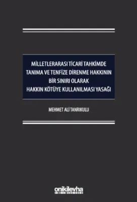 Milletlerarası Ticari Tahkimde Tanıma ve Tenfize Direnme Hakkının Bir Sınırı Olarak Hakkın Kötüye Kullanılması Yasağı