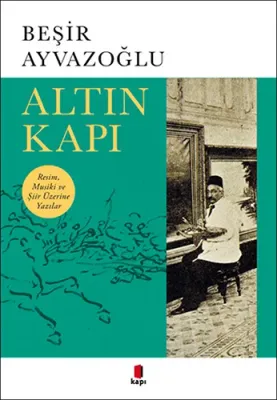 Altın Kapı : Resim, Musiki ve Şiir Üzerine Yazılar