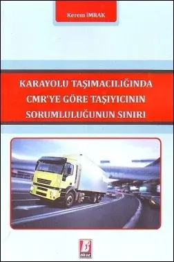 Karayolu Taşımacılığında CMR'ye Göre Taşıyıcının Sorumluluğunun Sınırı