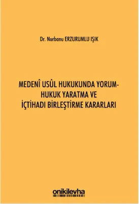 Medeni Usul Hukukunda Yorum - Hukuk Yaratma ve İçtihadı Birleştirme Kararları