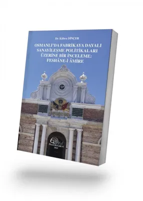 Osmanlı'da Fabrikaya Dayalı Sanayileşme Politikaları Üzerine Bir İnceleme: Feshâne-i Âmire