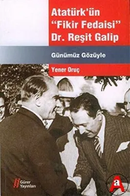 Atatürk'ün Fikir Fedaisi Dr. Reşit Galip Günümüz Gözüyle