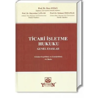 TİCARİ İŞLETME HUKUKU Genel Esaslar 14. Baskı Prof. Dr. Rıza Ayhan