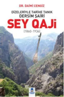 Sey Qaji : Dizeleriyle Tarihe Tanık Dersim Şairi 1860-1936
