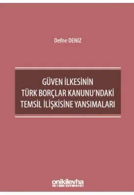 Güven İlkesinin Türk Borçlar Kanunu'ndaki Temsil İlişkisine Yansımaları ( DENİZ )