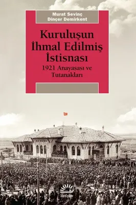 Kuruluşun İhmal Edilmiş İstisnası : 1921 Anayasası ve Tutanakları