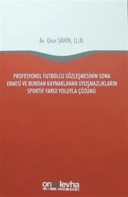 Profesyonel Futbolcu Sözleşmesinin Sona Ermesi ve Bundan Kaynaklanan Uyuşmazlıkların Sportif Yargı Yoluyla Çözümü