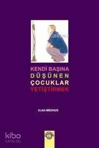 Kendi Başına Düşünen Çocuklar Yetiştirmek
