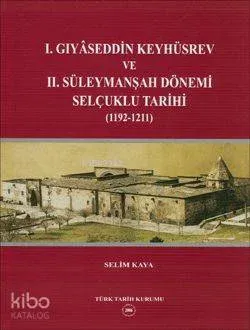 I. Gıyaseddin Keyhüsrev ve II. Süleymanşah Dönemi Selçuklu Tarihi